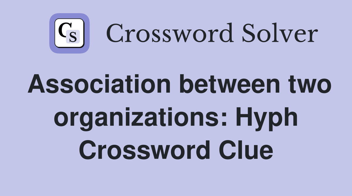 Association between two organizations Hyph. Crossword Clue Answers